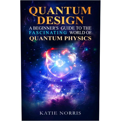 Katie Norris,Laird Scranton Quantum Design: A Beginner's Guide to the Fascinating World of Quantum Physics