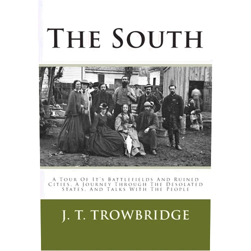 J. T. Trowbridge The South: A Tour Of It's Battlefields And Ruined Cities, A Journey Through The Desolated States, And Talks With The People