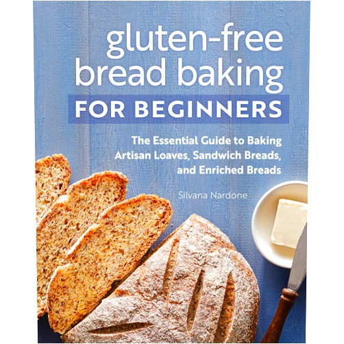 Silvana Nardone Gluten-Free Bread Baking for Beginners: The Essential Guide to Baking Artisan Loaves, Sandwich Breads, and Enriched Breads