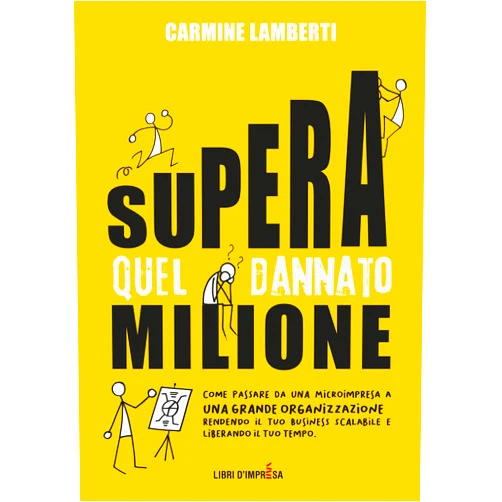 Italian Edition by Carmine Lamberti (Author) Supera quel dannato milione: Come passare da una microimpresa a una grande organizzazione rendendo il tuo business scalabile e liberando il tuo tempo (Libri d'Impresa) (Italian Edition)