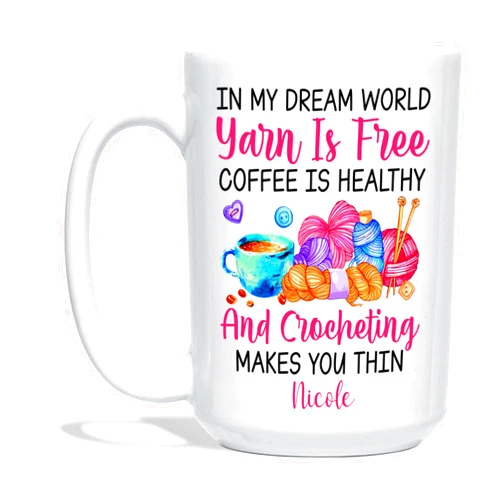 Pissro Custom Knitting Tools Ceramic Cup - In My Dream World Yarn Is Free Coffee Is Healthy Crocheting Make You Thin Mugs - Personalized Name Crochet Coffee Cup - Crochet Present - White Mugs 11oz 15oz
