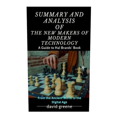 DAVID GREENE SUMMARY AND ANALYSIS OF HAL BRANDS' BOOK, THE NEW MAKERS OF MODERN TECHNOLOGY: From the Ancient World to the Digital Age