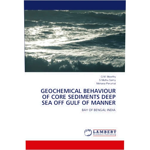 G.M. Moorthy,S.Muthu Samy,Mohana Perumal GEOCHEMICAL BEHAVIOUR OF CORE SEDIMENTS DEEP SEA OFF GULF OF MANNER: BAY OF BENGAL INDIA