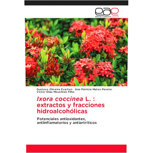 Gustavo Oliveira Everton,Ana Patrícia Matos Pereira,Victor Elias Mouchrek Filho Ixora coccinea L. : extractos y fracciones hidroalcohólicas: Potenciales antioxidantes, antiinflamatorios y antiartríticos (Spanish Edition)