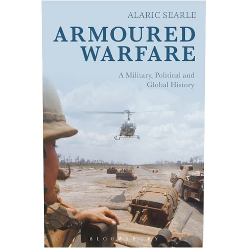 Alaric Searle Armoured Warfare: A Military, Political and Global History