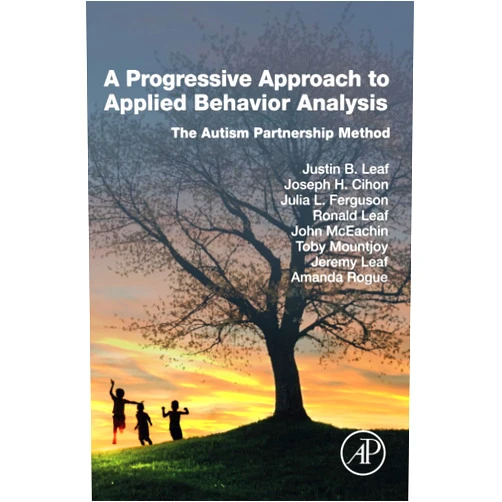 Justin B Leaf PhD,Joseph H Cihon,Julia L Ferguson,Ronald Leaf,John Mceachin,Toby Mountjoy,Jeremy Leaf,Amanda Rogue A Progressive Approach to Applied Behavior Analysis: The Autism Partnership Method
