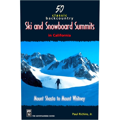 Paul Richins Jr. 50 Classic Backcountry Ski and Snowboard Summits in California: Mount Shasta to Mount Whitney