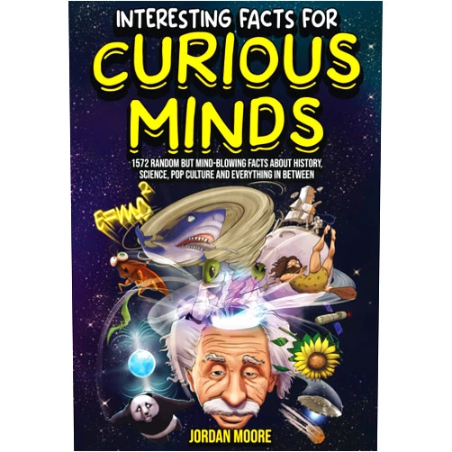 Jordan Moore Interesting Facts For Curious Minds: 1572 Random But Mind-Blowing Facts About History, Science, Pop Culture And Everything In Between