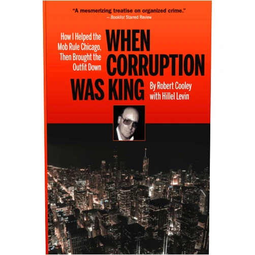 Robert Cooley With Hillel Levin,Hillel Levin When Corruption Was King: How I Helped the Mob Rule Chicago, Then Brought the Outfit Down