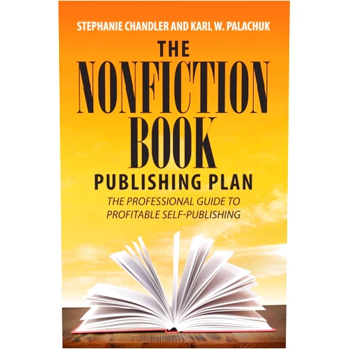 Stephanie Chandler,Karl W. Palachuk The Nonfiction Book Publishing Plan: The Professional Guide to Profitable Self-Publishing