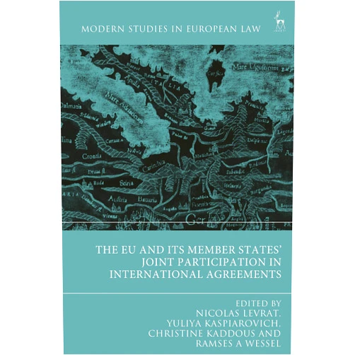 Nicolas Levrat,Yuliya Kaspiarovich,Christine Kaddous,Ramses A Wessel The EU and its Member States’ Joint Participation in International Agreements (Modern Studies in European Law)