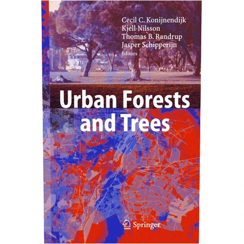 Cecil C. Konijnendijk,Kjell Nilsson,Thomas B. Randrup,Jasper Schipperijn Urban Forests and Trees: A Reference Book