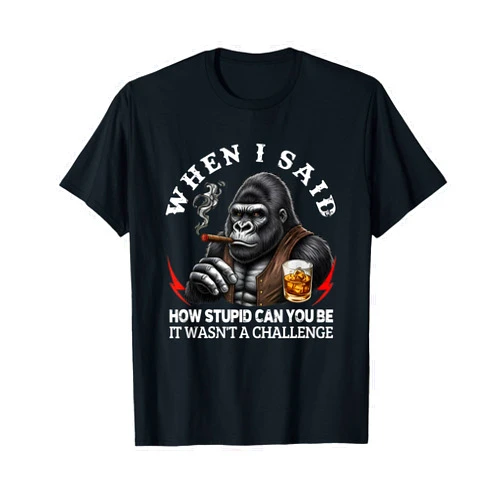 Monkey Mood Designs Idea When I Said How Stupid Can You Be It Wasn't Funny Monkey T-Shirt