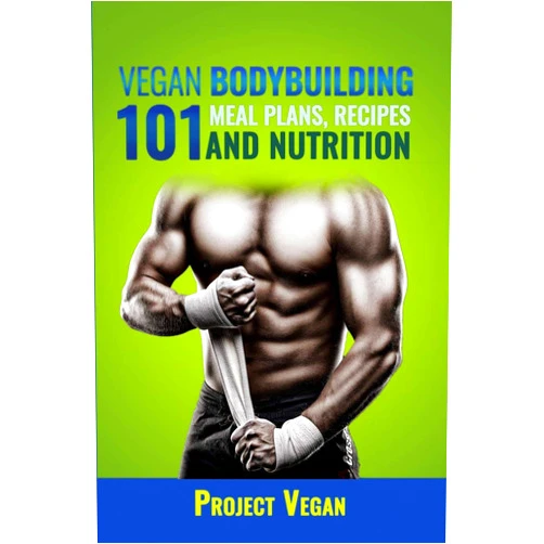 ProjectVegan Vegan Bodybuilding 101 - Meal Plans, Recipes and Nutrition: A Guide to Building Muscle, Staying Lean, and Getting Strong the Vegan way (Revised Edition)