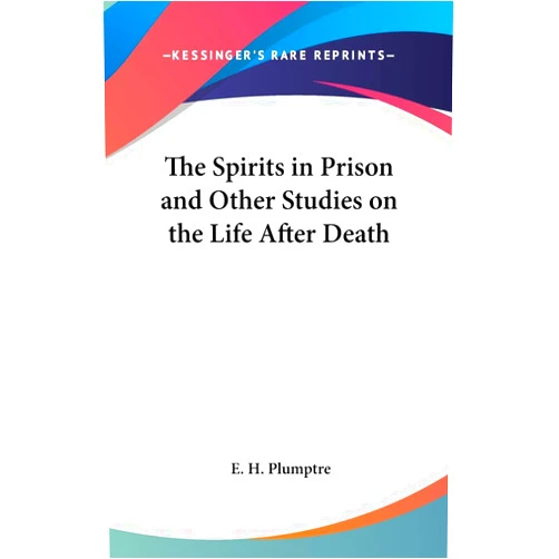 E H Plumptre The Spirits in Prison and Other Studies on the Life After Death
