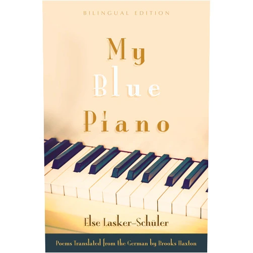 German Edition by Else Lasker-Schuler (Author), Brooks Haxton (Translator) My Blue Piano: Bilingual Edition (Judaic Traditions in Literature, Music, and Art)