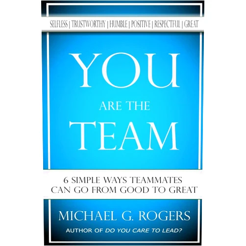 By Michael G. Rogers (Author) You Are The Team: 6 Simple Ways Teammates Can Go From Good To Great