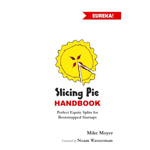 Mike Moyer Slicing Pie Handbook: Perfectly Fair Equity Splits for Bootstrapped Startups (Mike Moyer's Virtual Dojo)