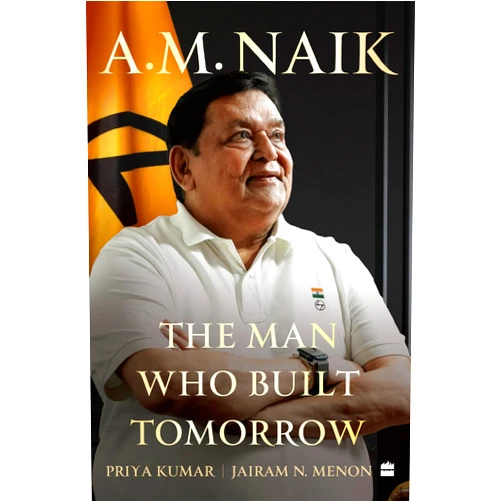 Priya Kumar,Jairam N. Menon A.M. Naik : The Man Who Built Tomorrow