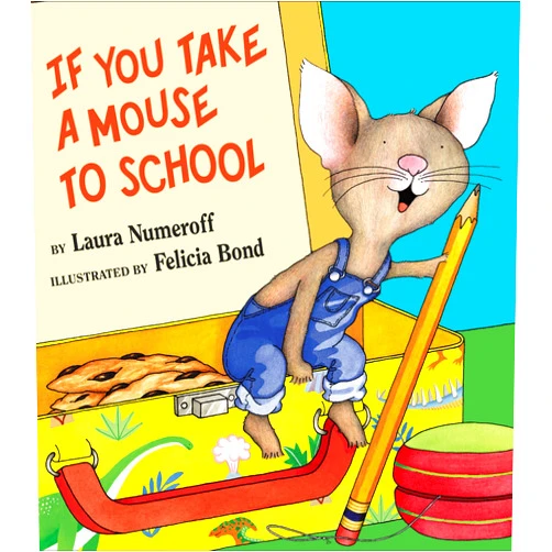 Laura Numeroff,Felicia Bond If You Take a Mouse to School: A Silly Circular Story About a Mouse’s First Day of School and New Classroom Adventures