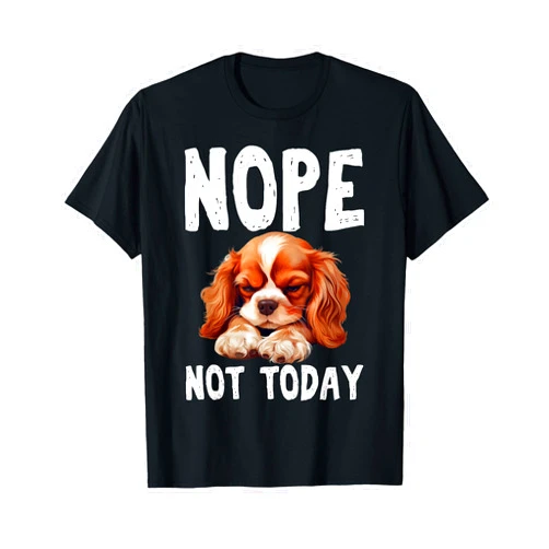 Funny Cavalier King Charles Spaniel Gifts NOPE NOT TODAY Lazy Dog Funny Cavalier King Charles Spaniel T-Shirt