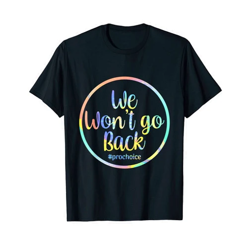 We Won't Go Back Feminist Tees We Won't Go Back Pro-Choice Feminist Women's March Tie-Dye T-Shirt