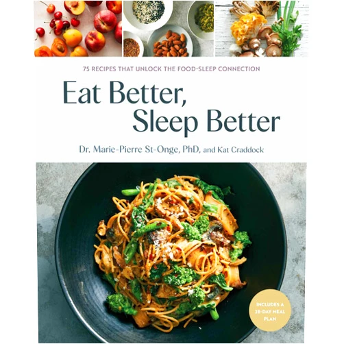 By Dr Marie-Pierre St-Onge (Author), Kat Craddock (Author) Eat Better, Sleep Better: 75 Recipes and A 28-Day Meal Plan That Unlock the Food-Sleep Connection (A Cookbook)