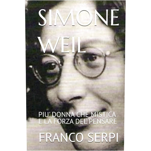 Italian Edition by FRANCO SERPI (Author) SIMONE WEIL: PIU' DONNA CHE MISTICA E LA FORZA DEL PENSARE (Italian Edition)