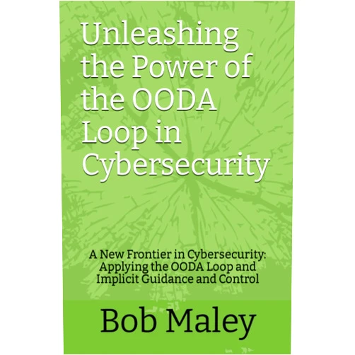 By Bob Maley (Author), Marya C Roddis (Editor) Unleashing the Power of the OODA Loop in Cybersecurity: A New Frontier in Cybersecurity: Applying the OODA Loop and Implicit Guidance and Control