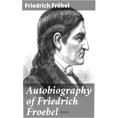 By Friedrich Fröbel (Author), Henry Keatley Moore (Translator), Emilie Michaelis (Translator) & 0 more Format: Kindle Edition Autobiography of Friedrich Froebel: Innovative Insights into Early Childhood Education and the Kindergarten Movement