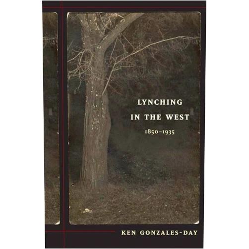 Ken Gonzales-Day Lynching in the West: 1850-1935 (a John Hope Franklin Center Book)