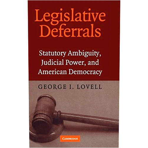 By George I. Lovell (Author) Format: Kindle Edition Legislative Deferrals: Statutory Ambiguity, Judicial Power, and American Democracy
