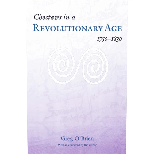 By Greg O'Brien (Author, Afterword) Choctaws in a Revolutionary Age, 1750-1830 (Indians of the Southeast)