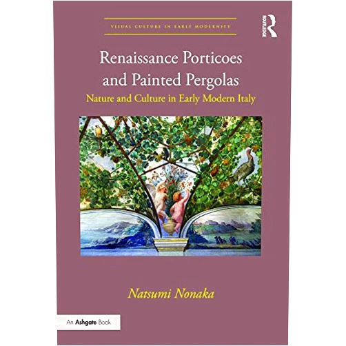 By Natsumi Nonaka (Author) Format: Kindle Edition Renaissance Porticoes and Painted Pergolas: Nature and Culture in Early Modern Italy (Visual Culture in Early Modernity)