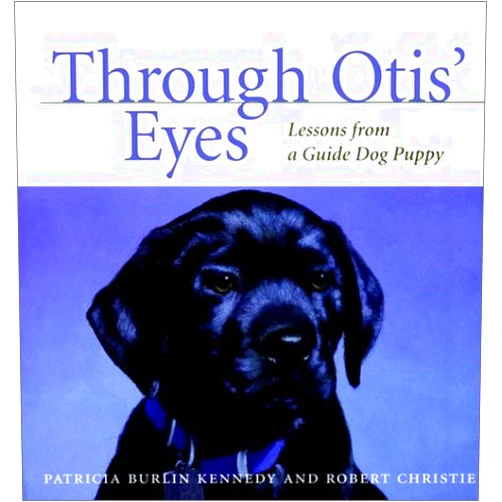 Patricia Burlin Kennedy,Robert Christie Through Otis' Eyes: Lessons from a Guide Dog Puppy