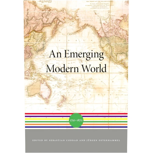 By Sebastian Conrad (Editor), Jürgen Osterhammel (Editor), Akira Iriye (Editor) & 0 more An Emerging Modern World: 1750–1870 (A History of the World)