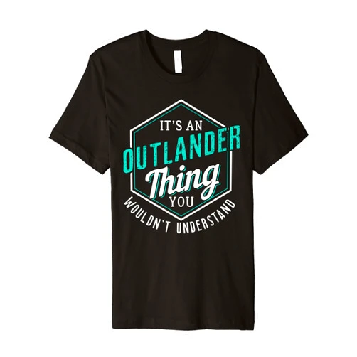 It's Outlander Thing You Wouldn' Understand It's Outlander Thing You Wouldn't Understand Premium T-Shirt