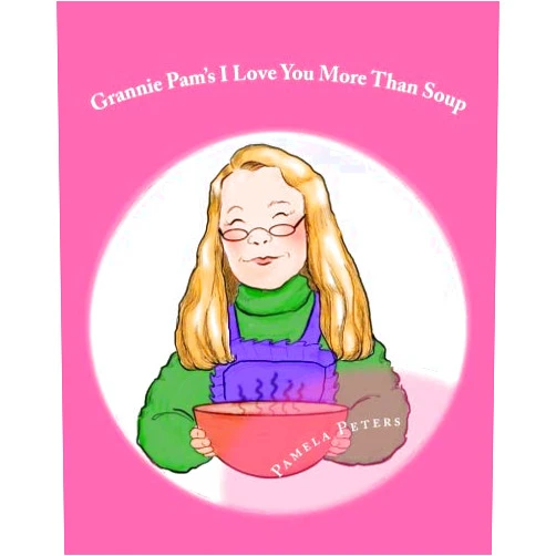 Pamela G. Peters Grannie Pam's I Love You More Than Soup