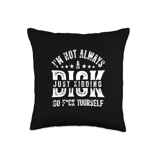 Im Not Always A D ck Just Kidding Go F ck Yourself Sarcastic Throw Pillow