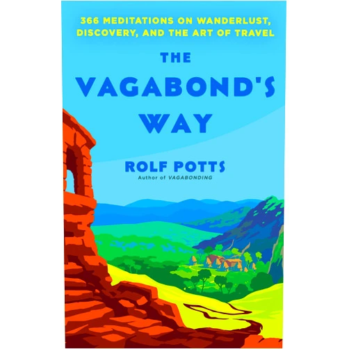 Rolf Potts The Vagabond's Way: 366 Meditations on Wanderlust, Discovery, and the Art of Travel