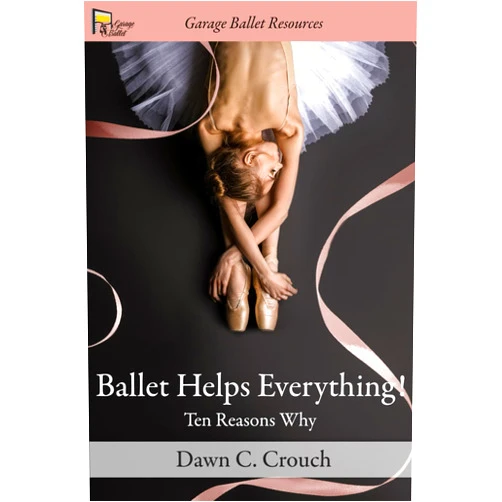 Dawn C Crouch Ballet Helps Everything!: Ten Reasons Why (Garage Ballet)