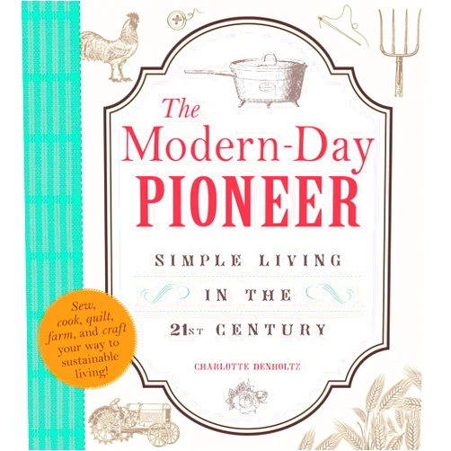 By Charlotte Denholtz (Author) The Modern-Day Pioneer: Simple Living in the 21st Century