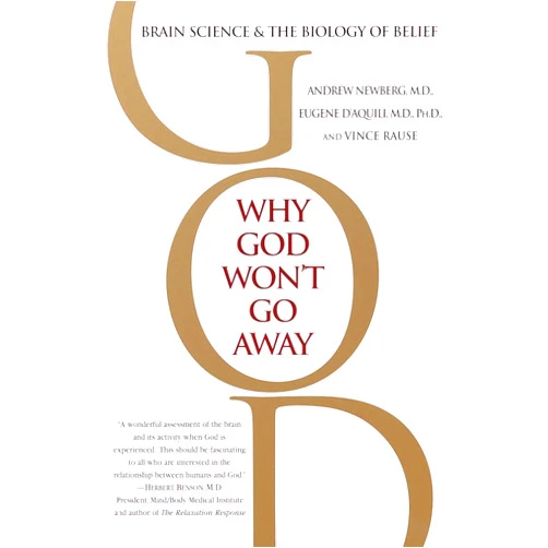 Andrew Newberg,Eugene D'Aquili,Vince Rause Why God Won't Go Away: Brain Science and the Biology of Belief