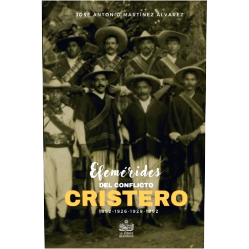 José Antonio Martínez Álvarez,Jesús Arroyo Cruz Efemérides de conflicto cristero. 1852-1926-1929-1992 (Prisma cristero) (Spanish Edition)