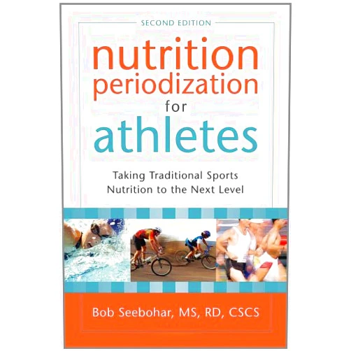 Bob Seebohar MS RD CSCS Nutrition Periodization for Athletes: Taking Traditional Sports Nutrition to the Next Level