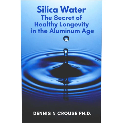 By Dennis N Crouse PhD (Author) Silica Water the Secret of Healthy Longevity in the Aluminum Age