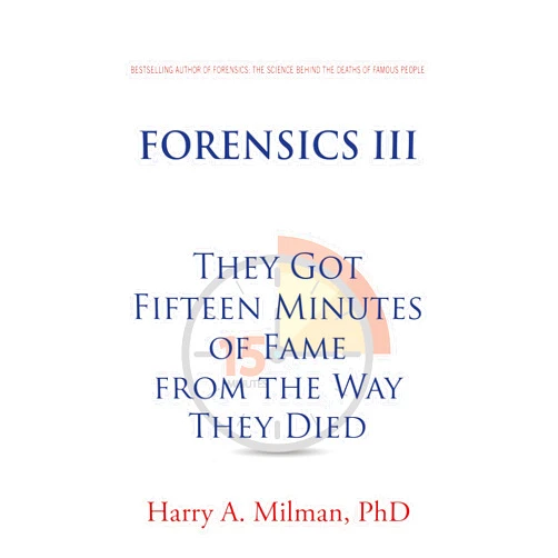 Harry A. Milman FORENSICS III: They Got Fifteen Minutes of Fame from the Way They Died