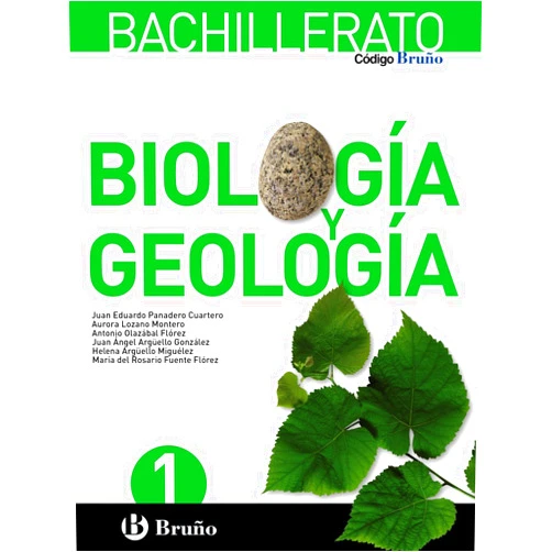 Juan Eduardo Panadero Cuartero,Aurora Lozano Montero,Antonio Olazábal Flórez,Juan Ángel Argüello González,Helena Argüello Miguélez,María Rosario Fuente Flórez Código Bruño Biología y Geología 1 Bachillerato