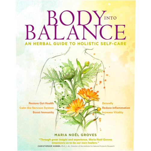 Maria Noel Groves Body into Balance: An Herbal Guide to Holistic Self-Care