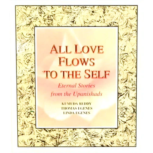 Kumuda Reddy,Thomas Egenes,Linda Egenes All Love Flows to the Self: Eternal Stories from the Upanishads